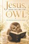 Jesus Make Me Like The Owl: The Wisdom Hidden in the Wings