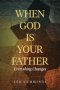 When God Is Your Father Everything Changes