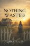 Nothing Wasted: Losing My Dream to Find God's Purpose