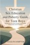 Christian Sex Education and Puberty Guide for Teen Boys: Navigating Faith, Body Changes, and Healthy Relationships with Confidence