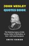 JOHN WESLEY QUOTES BOOK: The Enduring Legacy of John Wesley, Father of Methodism, in Over 1,000 Inspiring Quotes