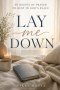 LAY ME DOWN: 40 Nights of Prayer to Rest in God's Peace