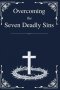 Overcoming the Seven Deadly Sins: Biblical Wisdom for Modern Struggles, Hidden Habits, and Lasting Transformation with Guided Reflection Prompts that