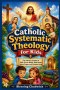 Catholic Systematic Theology for Kids: Fun and Easy Lessons on Faith, Church Beliefs, Bible Stories, Saints, Prayer, and Christian Living