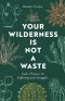Your Wilderness Is Not a Waste