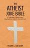 The Atheist Joke Bible: A Collection of Hilarious and Blasphemous Jokes for Non-Believers!