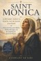 SAINT MONICA: A MOTHER'S GUIDE TO PRAYER, INTERCESSION, AND HOPE: Prayers for Wayward Children, Broken Marriages, and the Long Wait for Answered Praye