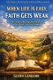 WHEN LIFE IS EASY, FAITH GETS WEAK: Why Comfort, Blessing, and Distraction Have Always Tested God's People