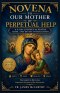 NOVENA TO OUR MOTHER OF PERPETUAL HELP: A 9-Day Journey of Prayer, Hope, and Divine Intercession