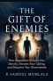 The Gift of Enemies: How Opposition Unlocks Your Destiny, Elevates Your Calling and Sharpens Your Discernment