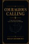 Courageous Calling : Following Christ in response to His Calling on your life.