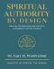 Spiritual Authority By Design: Biblical Foundations and Faithful Leadership for the Church