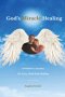 God's Miracle Healing: A Mother's Journey Of Loss, Grief And Healing