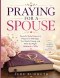 PRAYING FOR A SPOUSE: Powerful Daily Prayers to Prepare for Marriage, Trust God's Timing, and Meet the Right Husband or Wife