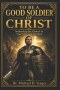 TO BE A GOOD SOLDIER OF CHRIST: Awakening the Church to True Spiritual Warfare