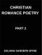 Christian Romance Poetry (Part 2)- Divine Flame, Passionate Poems of Sacred Covenant and Eternal Devotion in Christ's Love: Poems of Covenant and Pass