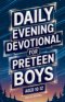 Daily Evening Devotional For Preteen Boys Aged 10-12: 5-Minute Devotions To End Your Day With Reflection, Bible Lessons, And God