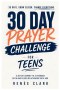30-Day Prayer Challenge for Teens: A Guided Journey of Faith, Confidence, Purpose, and Trust in God