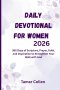 Daily Devotional for Women 2026: 365 Days of Scripture, Prayer, Faith, and Inspiration to Strengthen Your Walk with God