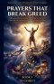 Prayers That Break Greed. A Practical Prayer Guide to Binding the Spirit of Poverty and Walking in Supernatural Abundance