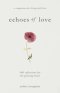 Echoes of Love: 100 Reflections for the Grieving Heart: Gentle Support for Grief and Life After the Loss of a Loved One: 100 Reflections for the Griev