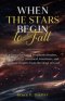 When the Stars Begin to Fall: A Compilation of Prophetic Dreams, Little-known Historical Anecdotes, and Spiritual Insights from the Heart of God