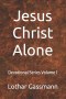 Jesus Christ Alone: Devotional Series Volume 1