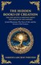 The Hidden Books of Creation - The Lost Mystical Writings About the Origins of the Universe: Jewish Mysticism, The Tree of Life, and the Secrets of th