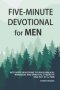 Five-Minute Devotional For Men: Bite-Sized Devotions To Build Biblical Manhood And Spiritual Strength One Day At A Time