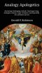 Analogy Apologetics: Reviewing Challenging Catholic Teachings Using Analogies, Reason, Logic, Scripture, and Especially the Attributes of God