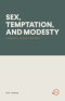SEX, TEMPTATION, AND MODESTY: A BIBLICAL VIEW OF INTIMACY