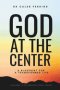 God at the Center: A Blueprint for a Transformed Life