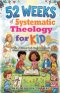 52 Weeks of Systematic Theology for Kids