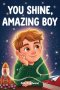 You Shine, Amazing Boy : A Collection of Inspiring Stories about Courage, Kindness, and Self-Confidence