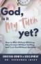 God, Is It My Turn Yet?: How to Wait Without Whining, Stay Content Without Settling, and Trust God Without Quitting