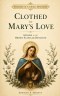 Clothed in Mary's Love: A Guide to the Brown Scapular Devotion