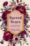 SACRED SCARS: A Month of Devotions for Life After Abuse - Reclaiming Your Worth, Voice, and Future with God's Help