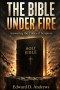 THE BIBLE UNDER FIRE: Answering the Critics of Scripture