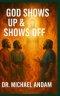 God  Shows Up  & Shows Off