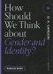 How Should We Think About Gender and Identity? (Questions for Restless Minds)