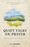 Quiet Talks on Prayer: The Power, Practice, and Purpose of Prayer