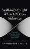 Walking Straight When Life Goes Sideways: Essential Christian Truths for Enduring Life's Trials