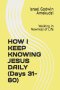HOW I KEEP KNOWING JESUS DAILY (Days 31-60): Walking in Newness of Life
