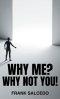 Why Me?: Why Not You?