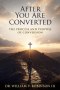 AFTER YOU ARE CONVERTED: The Process and Purpose of Conversion