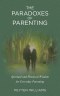 The Paradoxes of Parenting: Spiritual and Practical Wisdom for Everyday Parenting