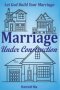 Marriage Under Construction: Let God Build Your Marriage