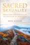 Sacred Sexuality: Grace and Truth Revealed in a Culture of Confusion