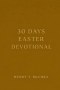 30 Days Easter Devotional: A Journey from Preparation to Resurrection Life