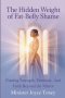 THE HIDDEN WEIGHT OF FAT-BELLY SHAME:  FINDING STRENGTH, FREEDOM, AND FAITH BEYOND THE MIRROR: Finding Strength, Freedom, And Faith Beyond The Mirrow